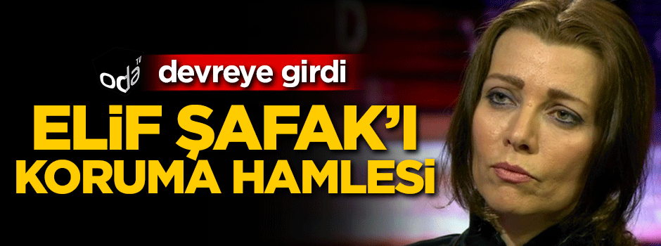 ODA TV'den Elif Şafak'ı koruma hamlesi!