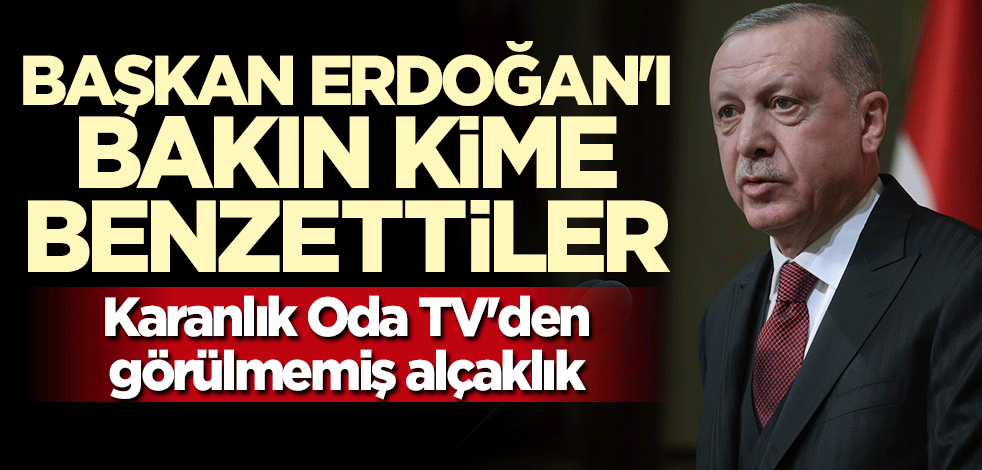 Oda TV'den görülmemiş alçaklık! Başkan Erdoğan'ı bakın kime benzettiler