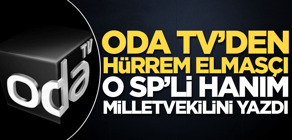 Oda TV’den Hürrem Elmasçı o SP’li hanım milletvekilini yazdı!