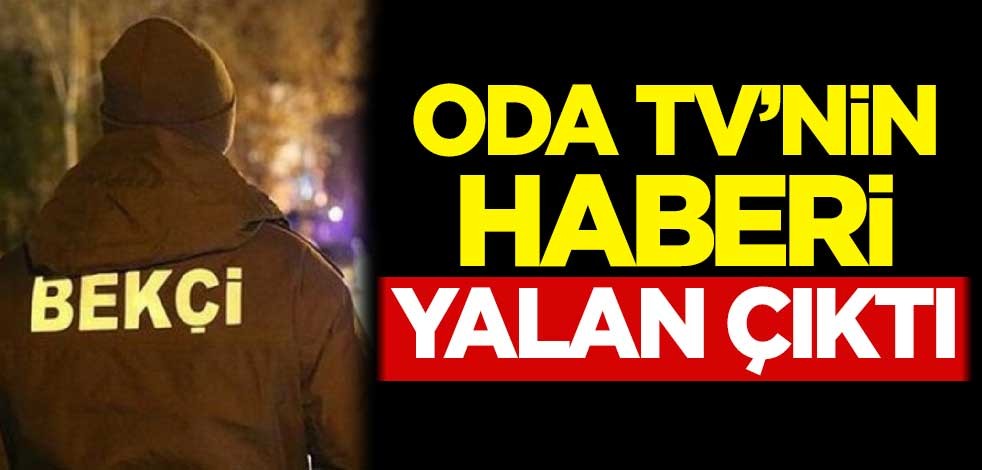 Oda TV'nin haberi yalan çıktı