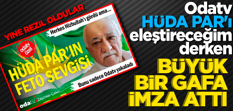 Odatv HÜDA PAR'ı eleştireceğim derken büyük bir gafa imza attı. 17-25 aralıkta CHP'nin FETÖ kumpasına verdiği desteği unutarak HÜDA PAR'ı suçladı.