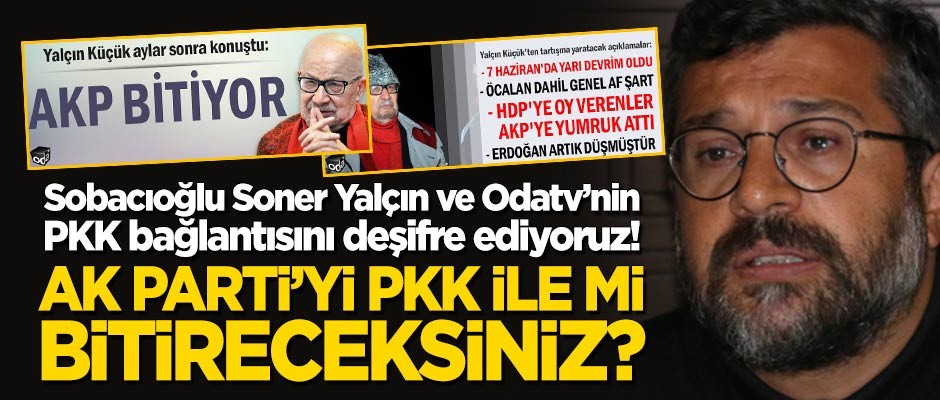 Odatv ve Sobacıoğlu Soner Yalçın'ın PKK bağlantısını deşifre ediyoruz!
