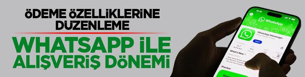Ödeme özelliklerine düzenleme: WhatsApp ile alışveriş dönemi