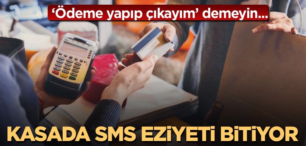 "Ödeme yapıp çıkayım" demeyin! Kasada SMS eziyeti bitiyor