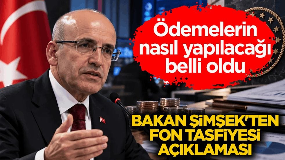Ödemelerin nasıl yapılacağı belli oldu! Bakan Şimşek'ten fon tasfiyesi açıklaması
