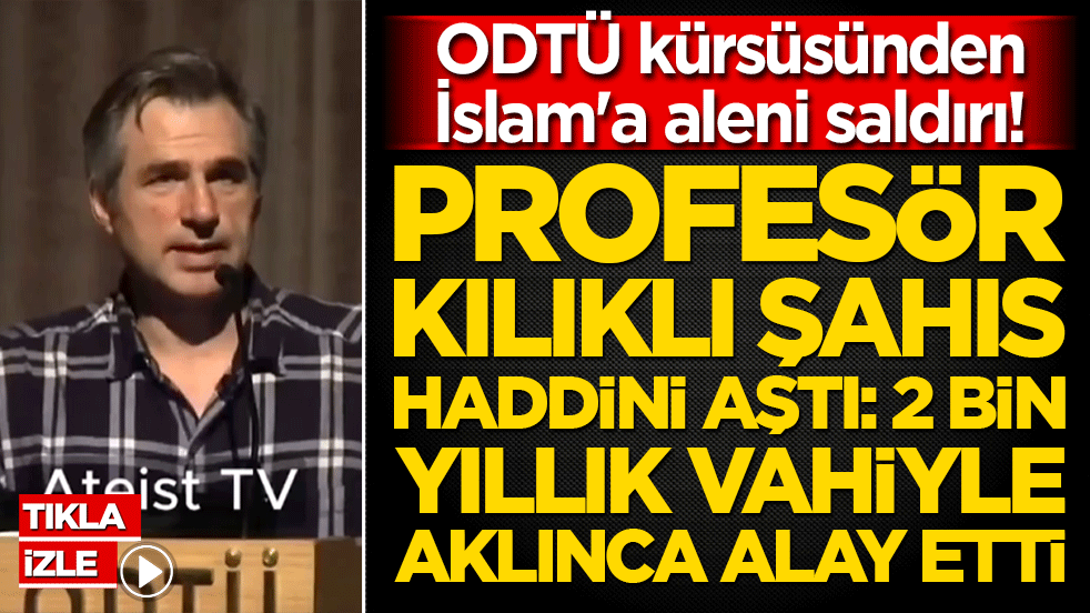 ODTÜ kürsüsünden İslam'a aleni saldırı! Profesör kılıklı şahıs haddini aştı: 2 bin yıllık vahiyle aklınca alay etti