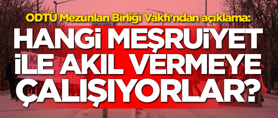 ODTÜ Mezunları Birliği Vakfı'ndan açıklama: Hangi meşruiyet ile akıl vermeye çalışıyorlar?