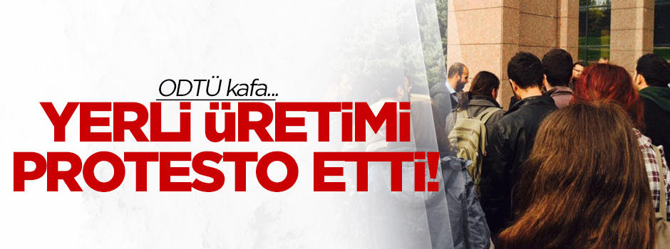 ODTÜ öğrencileri yerli üretimi protesto etti!