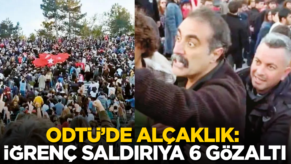 ODTÜ’de alçaklık: İğrenç saldırıya 6 gözaltı
