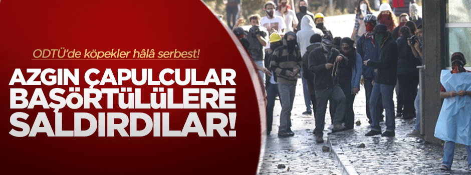 ODTÜ'de başörtülü öğrencilere saldırdılar