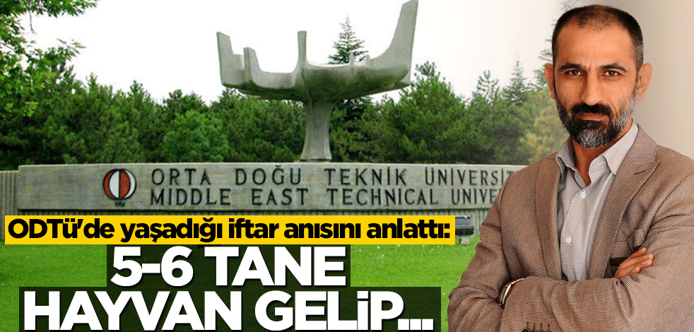 ODTÜ'de yaşadığı iftar anısını anlattı: 5-6 tane hayvan gelip...