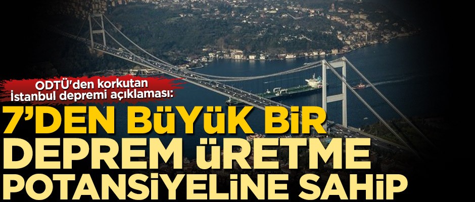ODTÜ'den korkutan İstanbul depremi açıklaması: 7'den büyük bir deprem üretme potansiyeline sahip