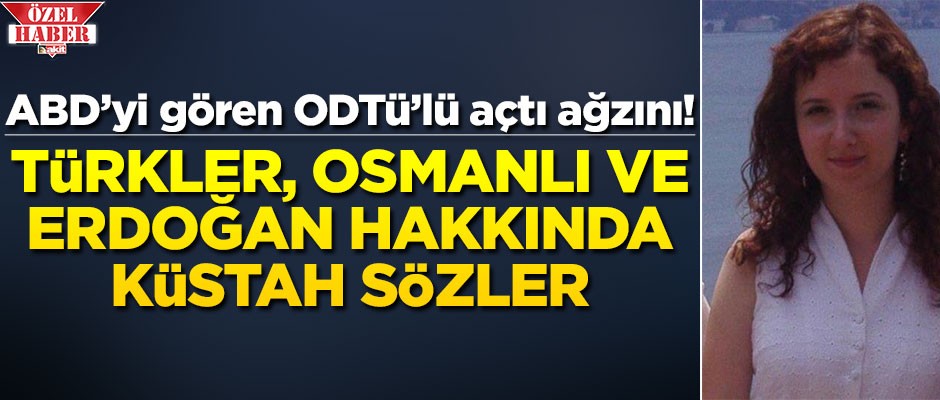 ODTÜ’lünün ağzı ABD’yi görünce açıldı! Türkler, Osmanlı ve Erdoğan hakkında küstah sözler