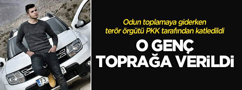 Odun toplamaya giderken PKK'nın katlettiği genç defnedildi