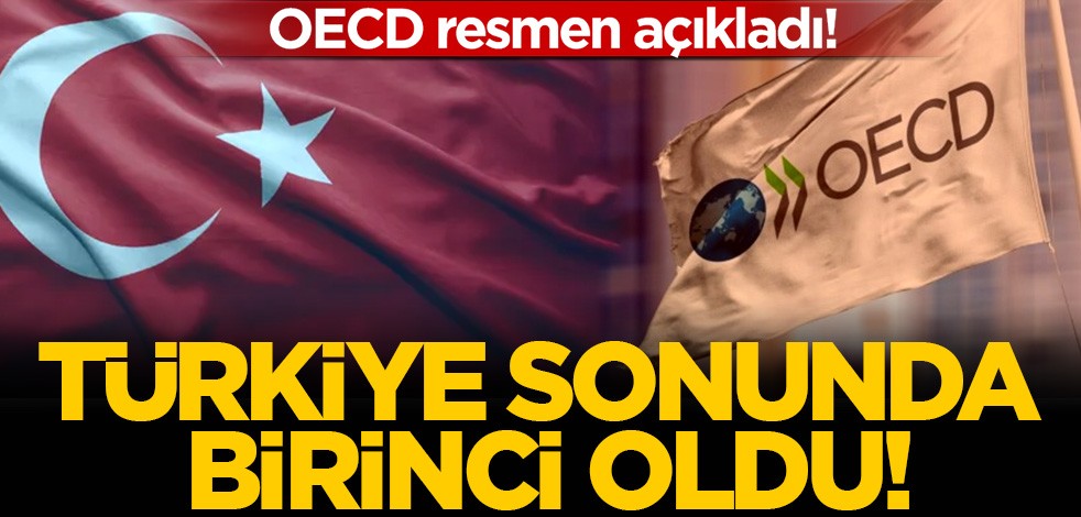 OECD resmen açıkladı! Türkiye sonunda birinci oldu