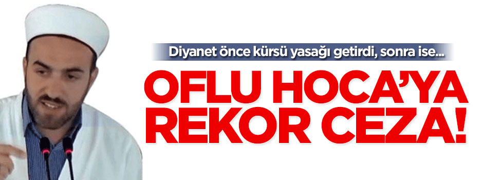 Oflu Hoca'ya rekor ceza!