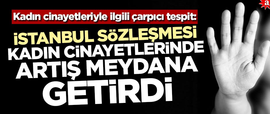 ÖĞ-DER Genel Başkanı’ndan kadın cinayetleriyle ilgili çarpıcı tespit: İstanbul sözleşmesi kadın cinayetlerinde artış meydana getirdi