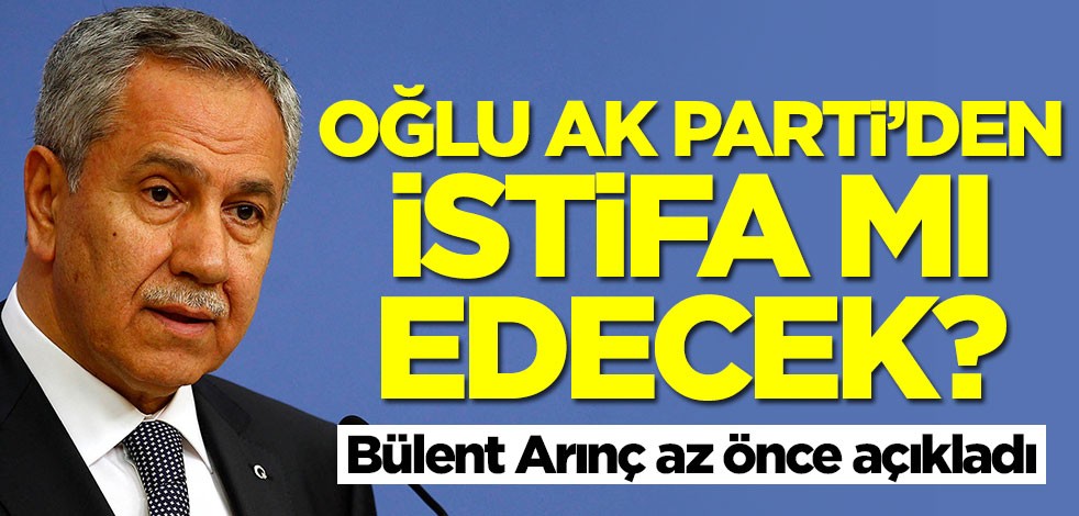 Oğlu AK Parti'den istifa mı edecek? Bülent Arınç az önce açıkladı