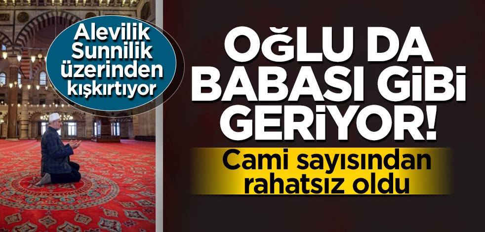 Oğlu da babası gibi geriyor! Cami sayısından rahatsız oldu