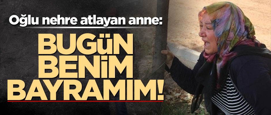 Oğlu nehre atlayan annenin sitem dolu sözleri: Oğlum uyuşturucudan kurtuldu