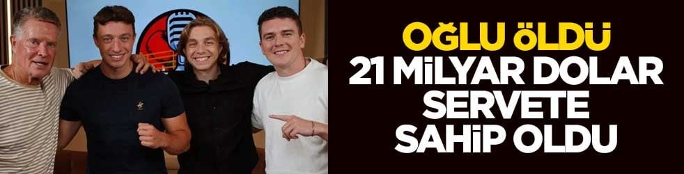 Oğlu öldü, 21 milyar dolar servete sahip oldu