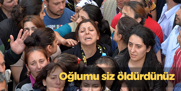 Oğlumuzu siz öldürdünüz