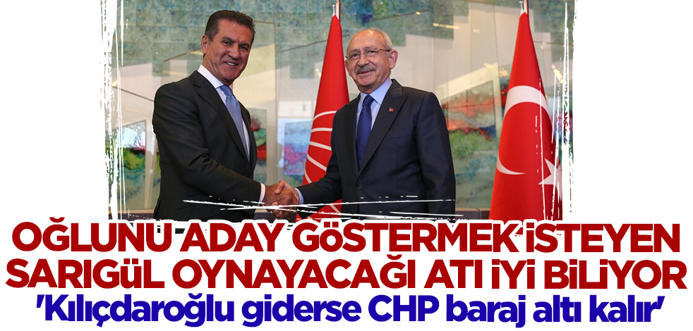 Oğlunu aday göstermek isteyen Sarıgül oynayacağı atı iyi biliyor! 'Kılıçdaroğlu giderse CHP baraj altı kalır'