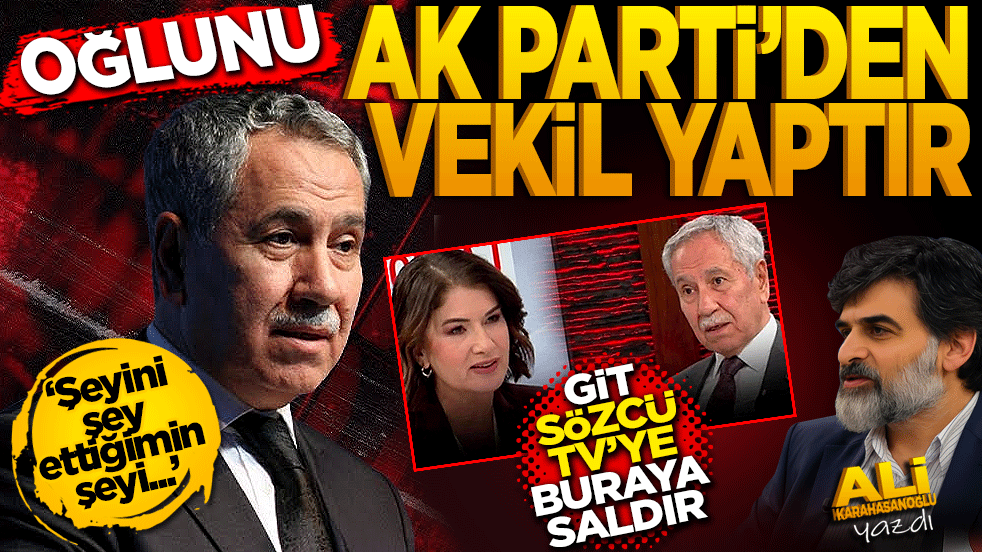Oğlunu AK Parti’den vekil yaptır, git Sözcü TV’ye, buraya saldır
