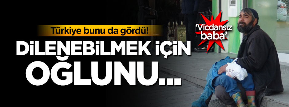 Oğlunu bayıltarak dilendi!