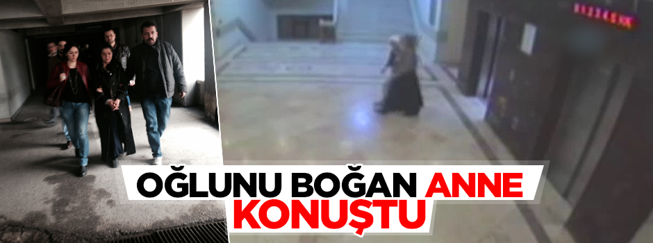 Oğlunu boğarak öldüren anneden ilginç savunma