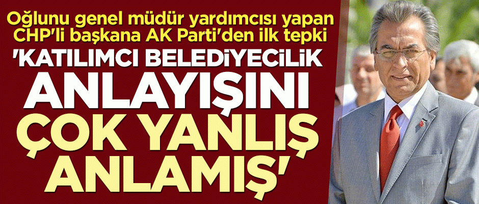 Oğlunu genel müdür yardımcısı yapan CHP'li başkana AK Parti'den ilk tepki