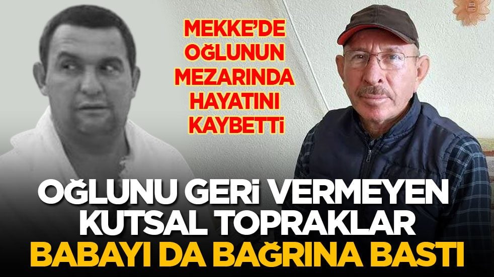 Oğlunu geri vermeyen kutsal topraklar, babayı da bağrına bastı! Mekke’de oğlunun mezarında dua ederken hayatını kaybetti
