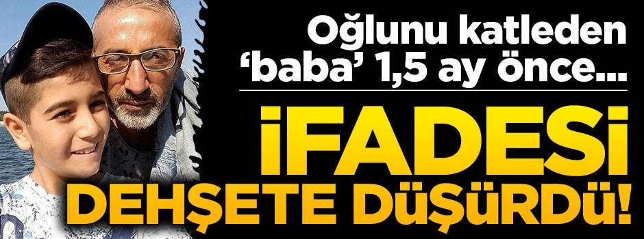 Oğlunu katleden caninin ifadesi dehşete düşürdü