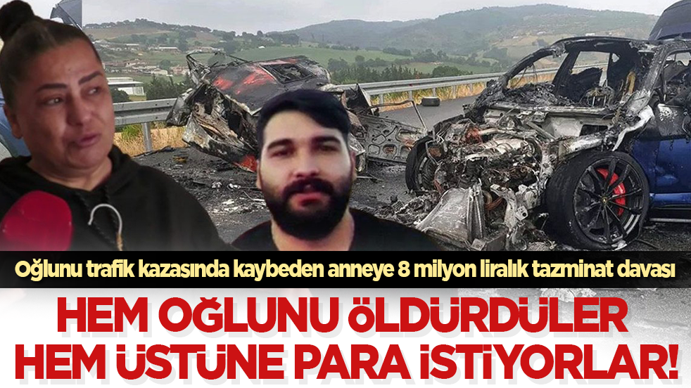 Oğlunu trafik kazasında kaybeden anneye 8 milyon liralık tazminat davası! Hem oğlumu öldürdüler, hem üstüne para istiyorlar!