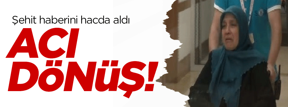 Oğlunun şehit haberini hacda alan aile yurda döndü