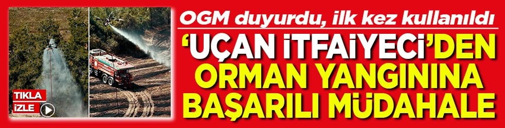 OGM duyurdu, İlk kez kullanıldı Uçan İtfaiyeciden orman yangınına başarılı müdahale