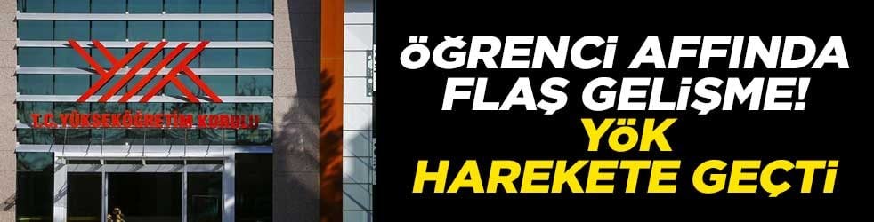Öğrenci affında flaş gelişme! YÖK harekete geçti