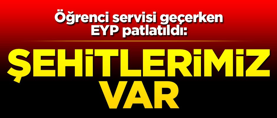 Öğrenci servisi geçerken EYP patlatıldı: Şehitler var