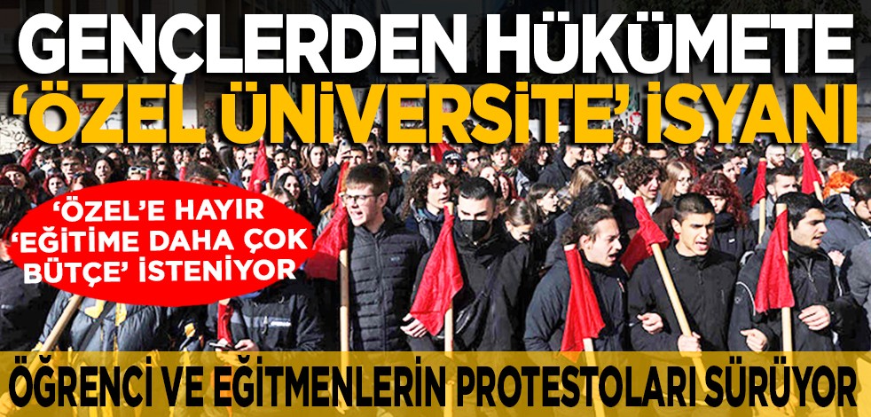 Öğrenci ve eğitmenlerin protestoları sürüyor: ‘Özel’e hayır, ‘eğitime daha çok bütçe’ isteniyor... Gençlerden hükümete ‘özel üniversite’ isyanı