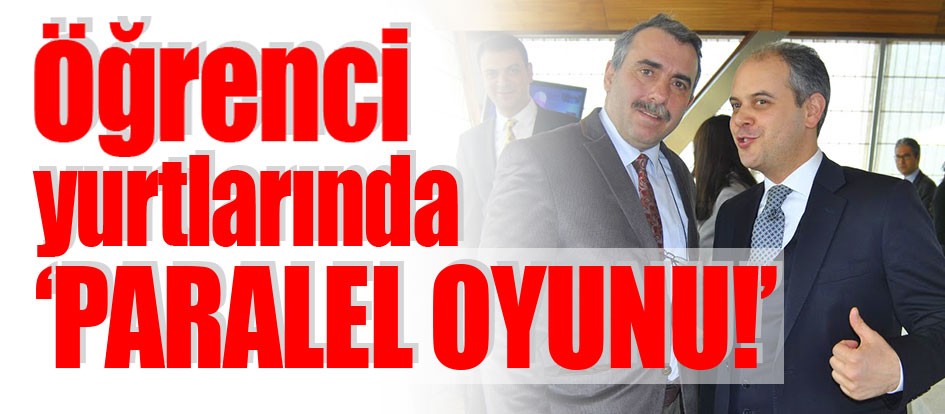 Öğrenci yurtlarında ‘Paralel Oyunu!’