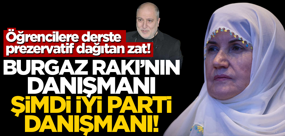 Öğrencilere derste prezervatif dağıtan zat! Burgaz Rakı’nın danışmanı şimdi İyi Parti danışmanı!