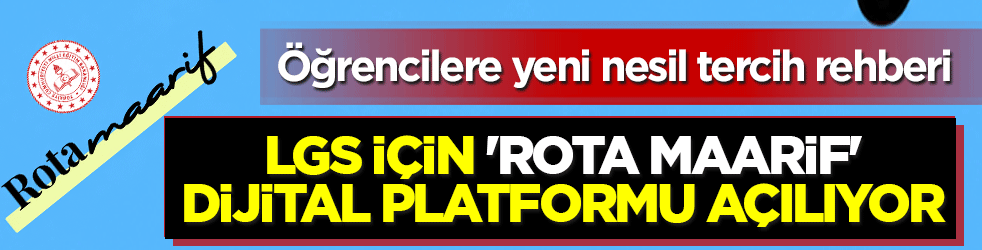 Öğrencilere yeni nesil tercih rehberi: LGS tercihleri için ‘Rota Maarif’ açılıyor