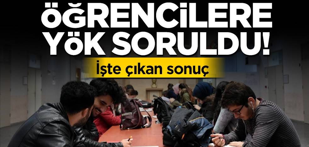 Öğrencilere YÖK soruldu! İşte çıkan sonuç