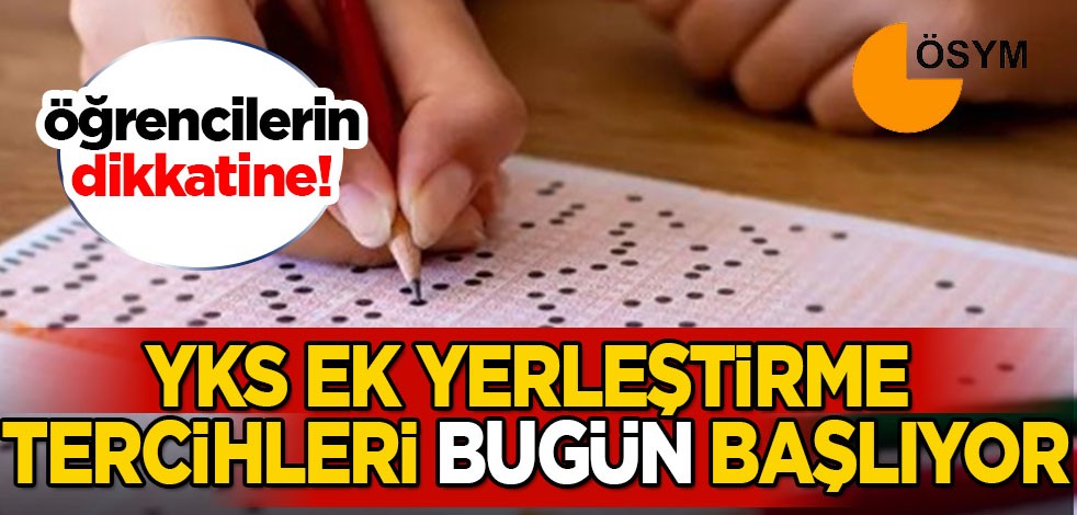 Öğrencilerin dikkatine! YKS ek yerleştirme tercih süreci bugün başlıyor