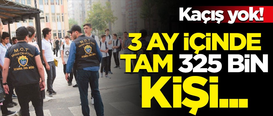 Timlerden kaçış yok! 3 ay içinde tam 325 bin kişi...