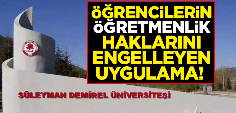Öğrencilerin öğretmenlik haklarını engelleyen uygulama!