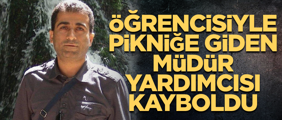 Öğrencisiyle pikniğe giden Müdür Yardımcısı kayboldu