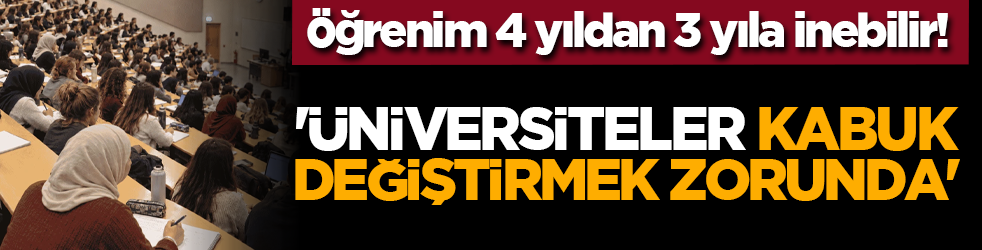 Öğrenim 4 yıldan 3 yıla inebilir! 'Üniversiteler kabuk değiştirmek zorunda'