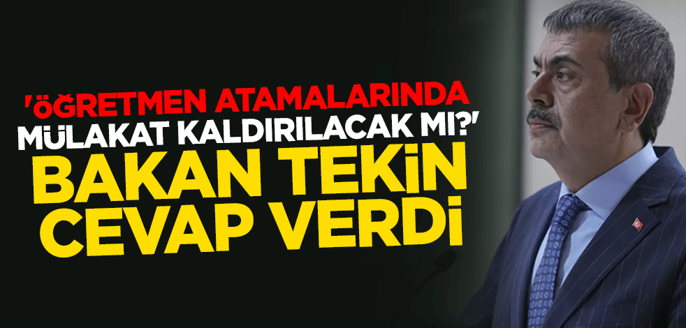 'Öğretmen atamalarında mülakat kaldırılacak mı?' Milli Eğitim Bakanı Yusuf Tekin cevap verdi