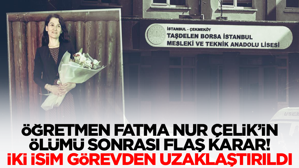 Öğretmen Fatma Nur Çelik'in ölümü sonrası flaş karar! İki isim görevden uzaklaştırıldı